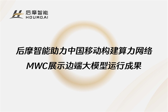 后摩智能助力中国移动构建算力网络，MWC展示边端大模型运行成果
